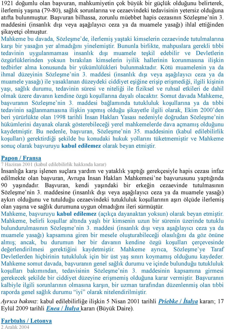 Mahkeme bu davada, Sözleşme de, ilerlemiş yaştaki kimselerin cezaevinde tutulmalarına karşı bir yasağın yer almadığını yinelemiştir.