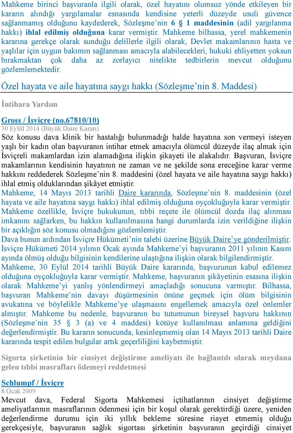 Mahkeme bilhassa, yerel mahkemenin kararına gerekçe olarak sunduğu delillerle ilgili olarak, Devlet makamlarının hasta ve yaşlılar için uygun bakımın sağlanması amacıyla alabilecekleri, hukuki