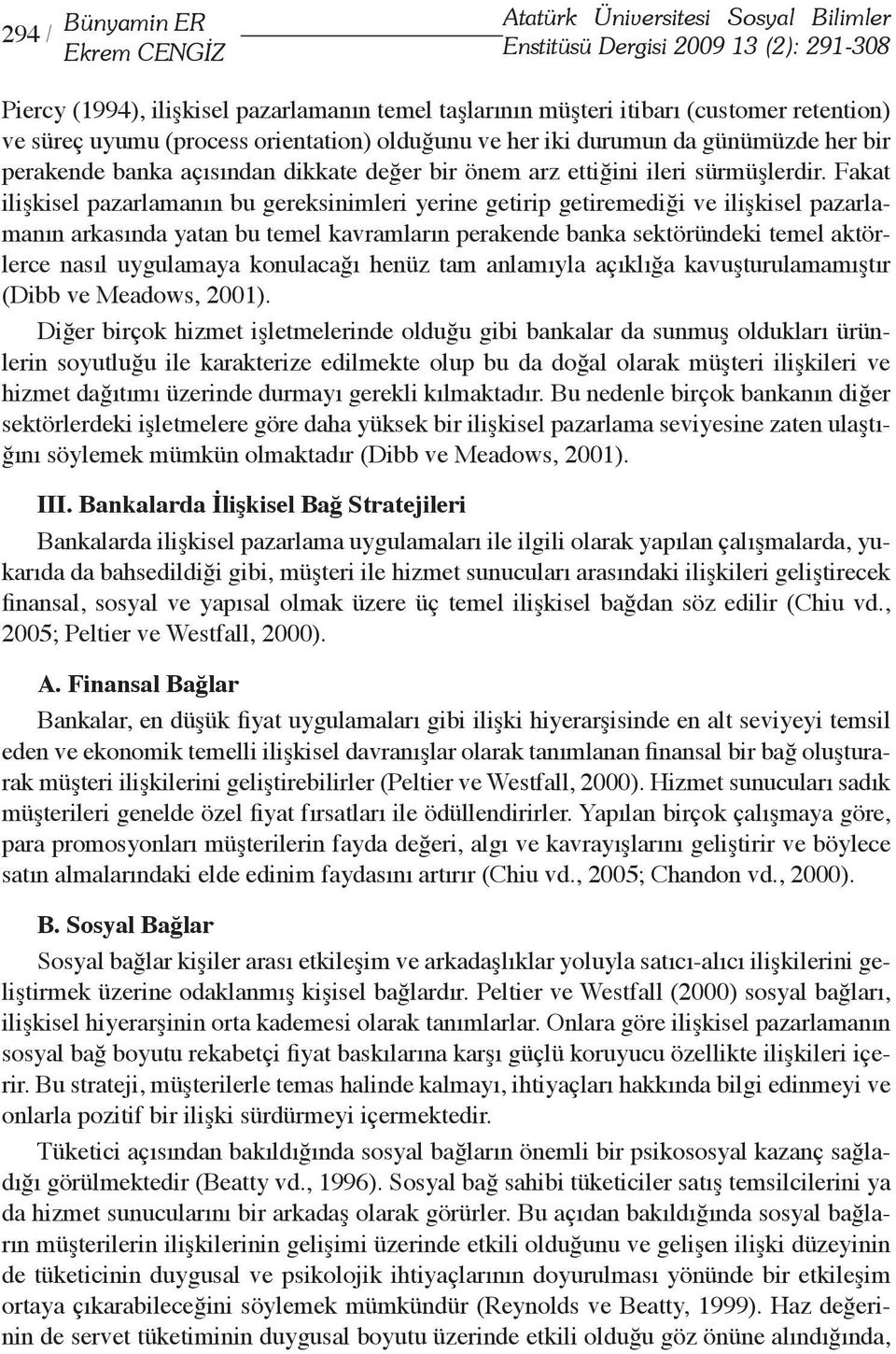 Fakat ilişkisel pazarlamanın bu gereksinimleri yerine getirip getiremediği ve ilişkisel pazarlamanın arkasında yatan bu temel kavramların perakende banka sektöründeki temel aktörlerce nasıl