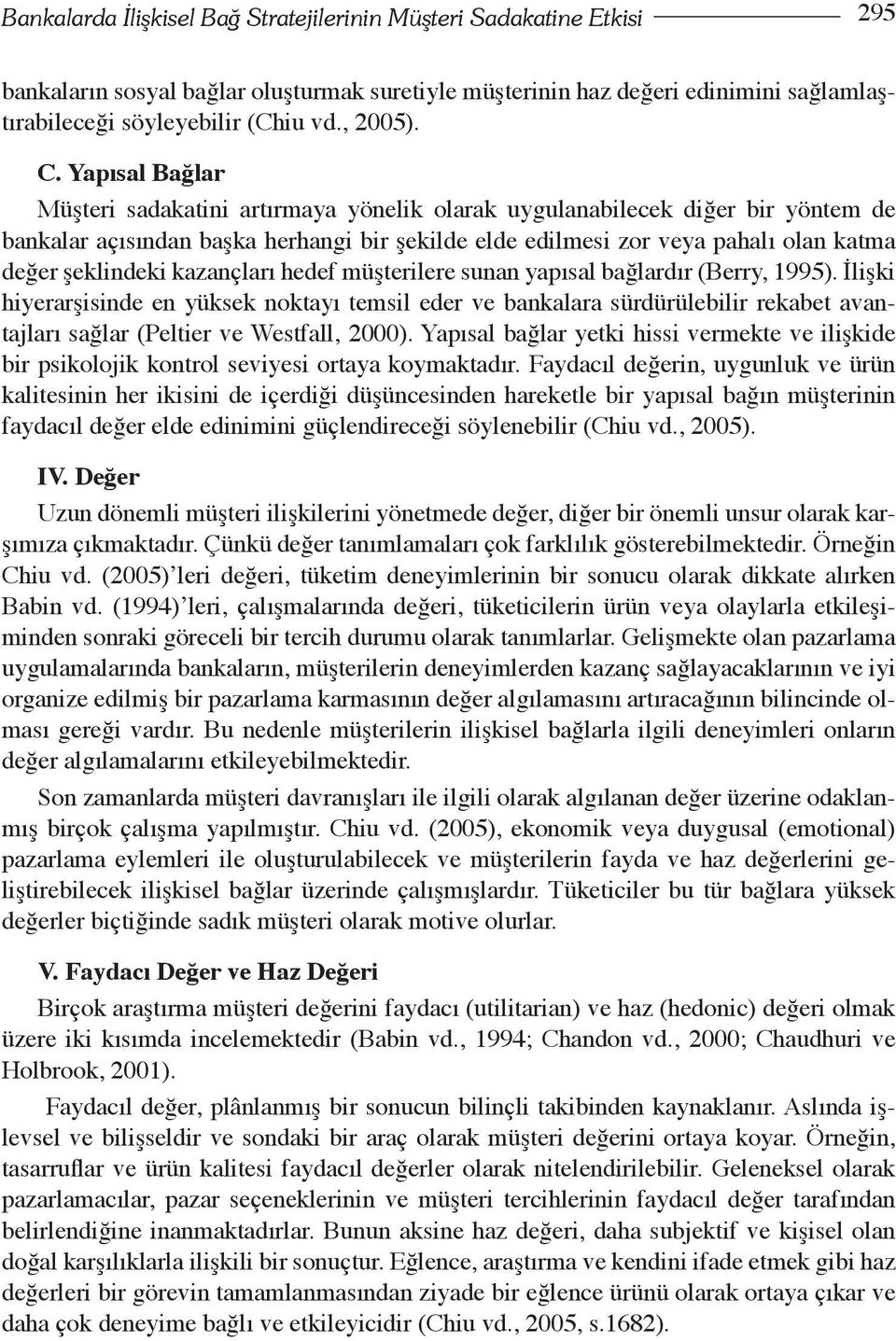 Yapısal Bağlar Müşteri sadakatini artırmaya yönelik olarak uygulanabilecek diğer bir yöntem de bankalar açısından başka herhangi bir şekilde elde edilmesi zor veya pahalı olan katma değer şeklindeki