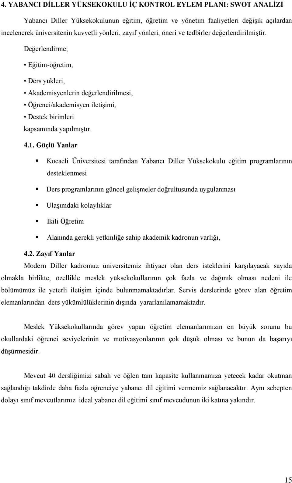 Değerlendirme; Eğitim-öğretim, Ders yükleri, Akademisyenlerin değerlendirilmesi, Öğrenci/akademisyen iletiģimi, Destek birimleri kapsamında yapılmıģtır. 4.1.