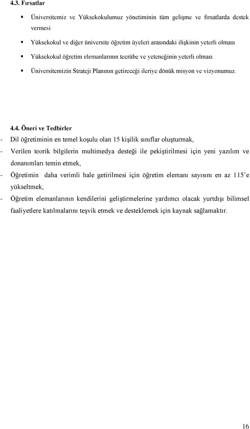 4. Öneri ve Tedbirler - Dil öğretiminin en temel koģulu olan 15 kiģilik sınıflar oluģturmak, - Verilen teorik bilgilerin multimedya desteği ile pekiģtirilmesi için yeni yazılım ve donanımları