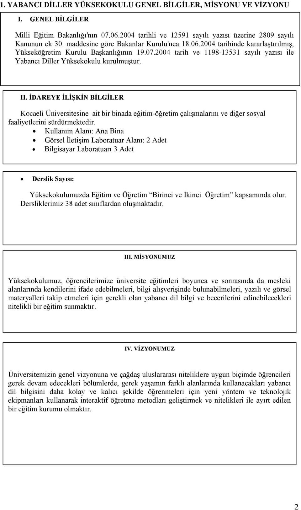 ĠDAREYE ĠLĠġKĠN BĠLGĠLER Kocaeli Üniversitesine ait bir binada eğitim-öğretim çalıģmalarını ve diğer sosyal faaliyetlerini sürdürmektedir.