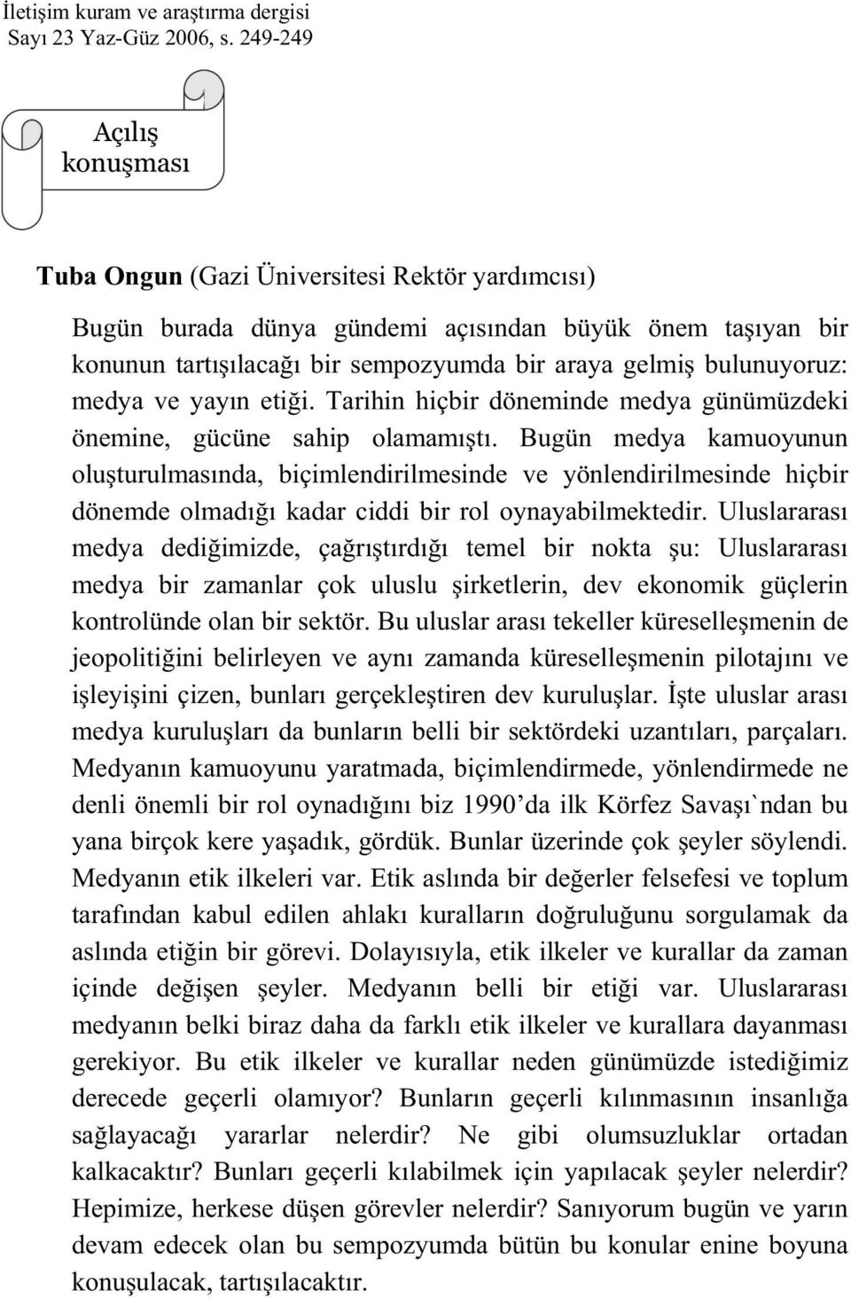 medya ve yayın eti i. Tarihin hiçbir döneminde medya günümüzdeki önemine, gücüne sahip olamamı tı.