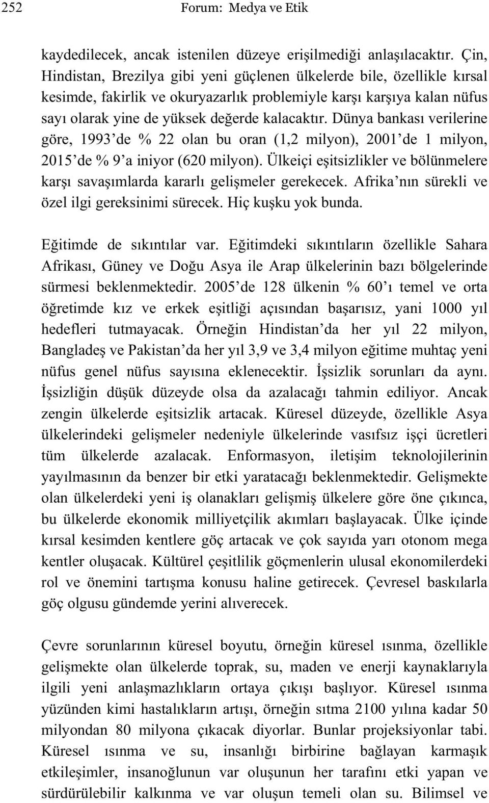 Dünya bankası verilerine göre, 1993 de % 22 olan bu oran (1,2 milyon), 2001 de 1 milyon, 2015 de % 9 a iniyor (620 milyon).