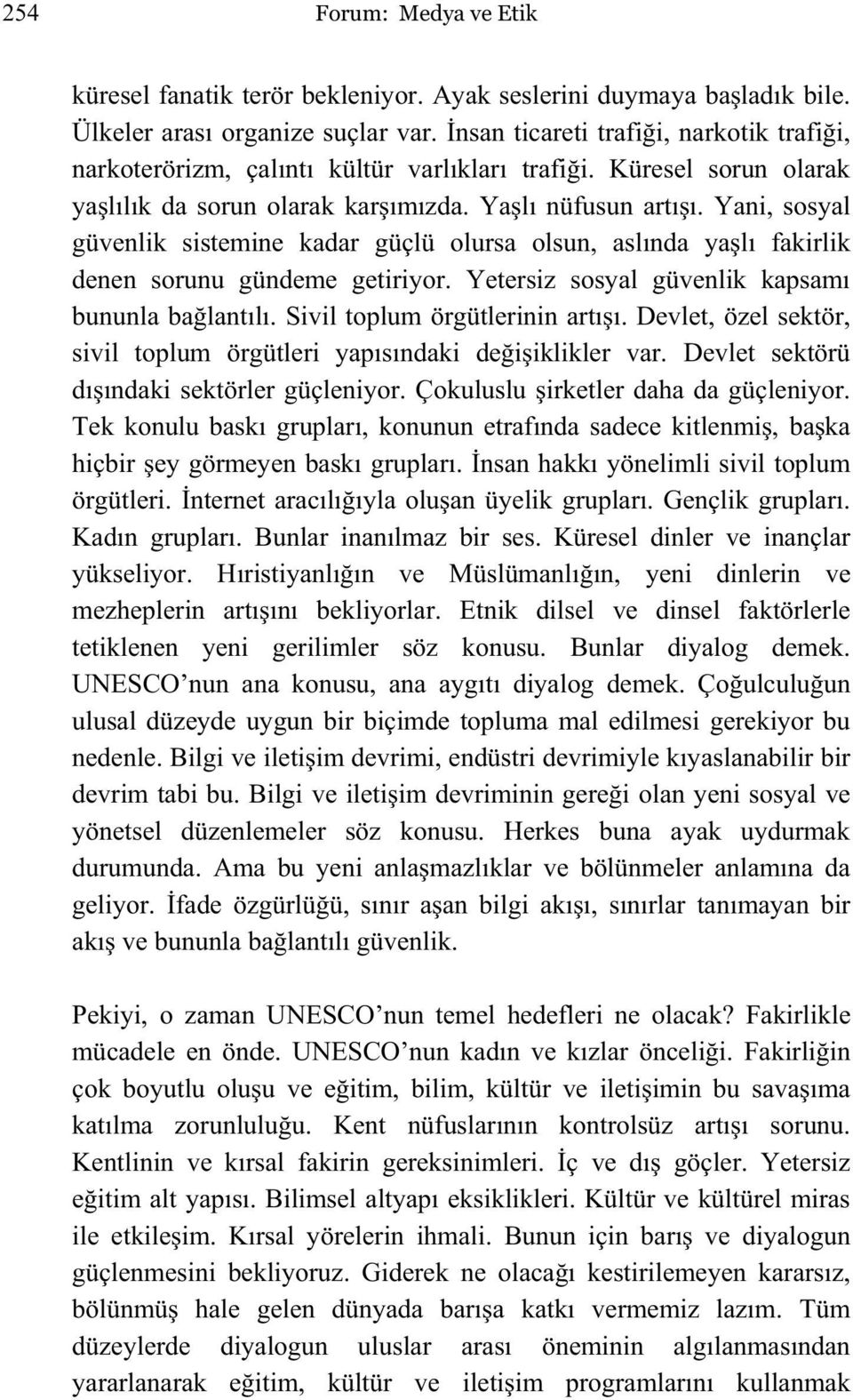 Yani, sosyal güvenlik sistemine kadar güçlü olursa olsun, aslında ya lı fakirlik denen sorunu gündeme getiriyor. Yetersiz sosyal güvenlik kapsamı bununla ba lantılı. Sivil toplum örgütlerinin artı ı.