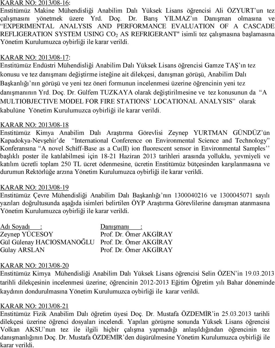 2013/08-17: Enstitümüz Endüstri Mühendisliği Anabilim Dalı Yüksek Lisans öğrencisi Gamze TAŞ ın tez konusu ve tez danışmanı değiştirme isteğine ait dilekçesi, danışman görüşü, Anabilim Dalı