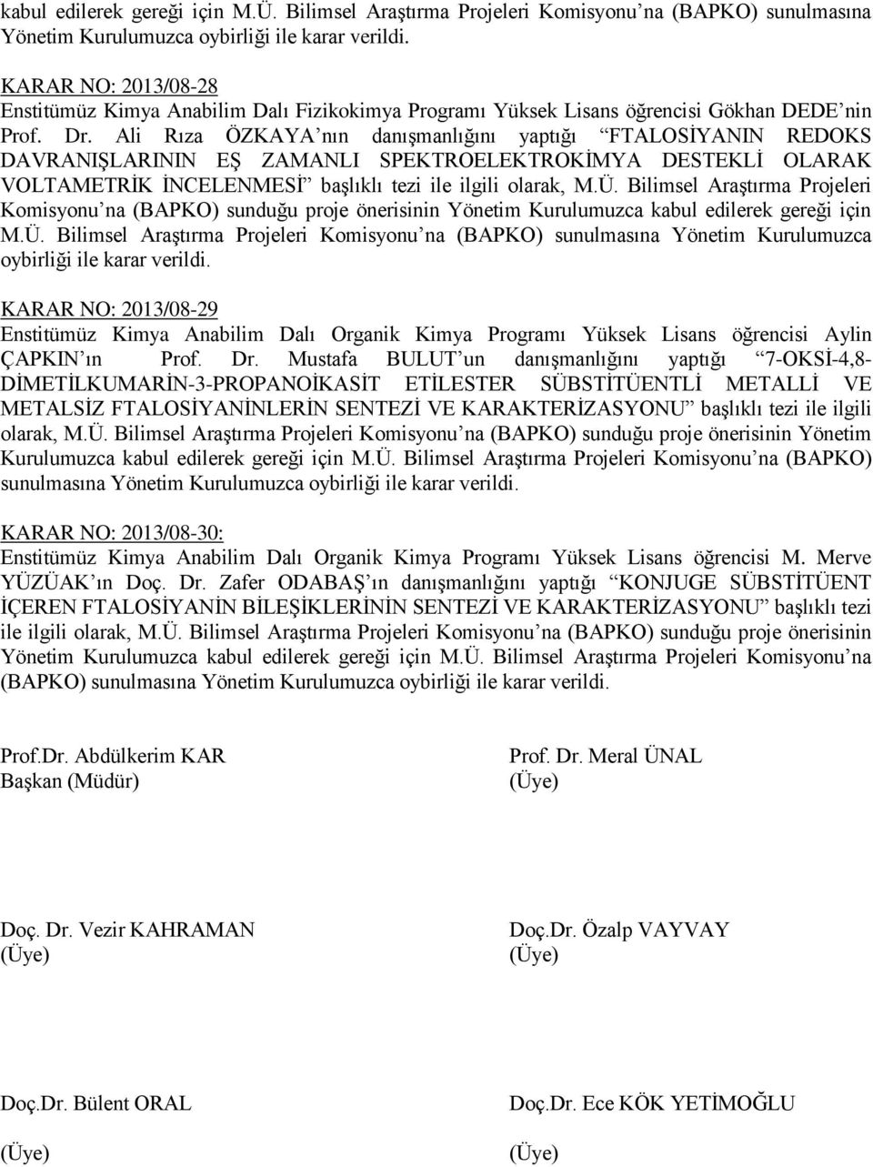 Ali Rıza ÖZKAYA nın danışmanlığını yaptığı FTALOSİYANIN REDOKS DAVRANIŞLARININ EŞ ZAMANLI SPEKTROELEKTROKİMYA DESTEKLİ OLARAK VOLTAMETRİK İNCELENMESİ başlıklı tezi ile ilgili olarak, M.Ü.