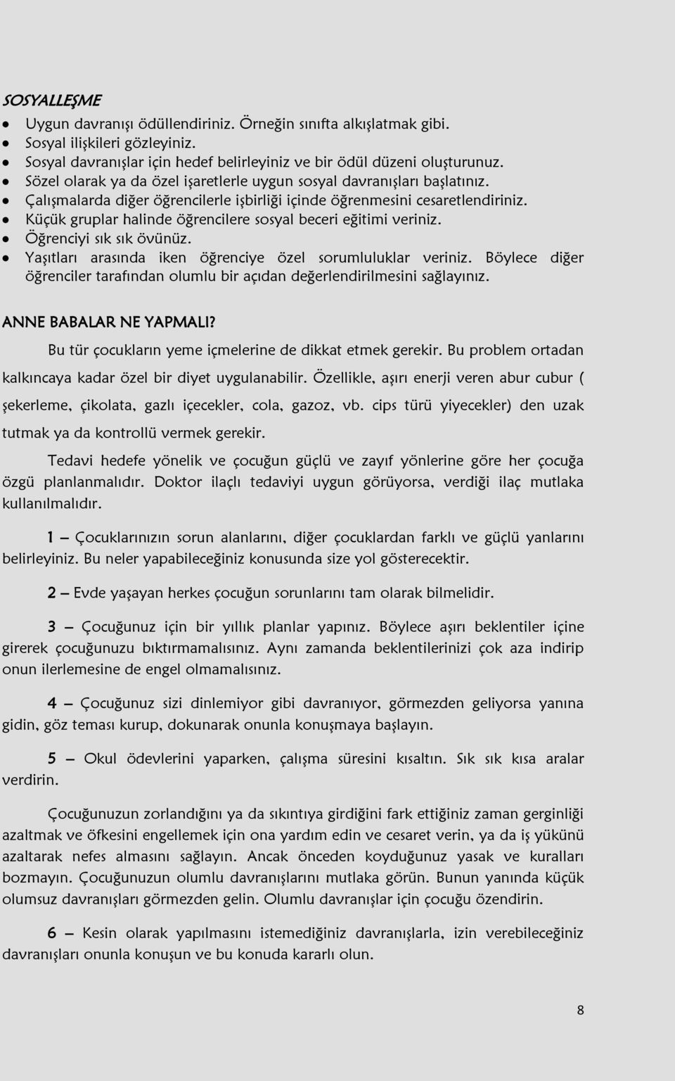 Küçük gruplar halinde öğrencilere sosyal beceri eğitimi veriniz. Öğrenciyi sık sık övünüz. Yaşıtları arasında iken öğrenciye özel sorumluluklar veriniz.