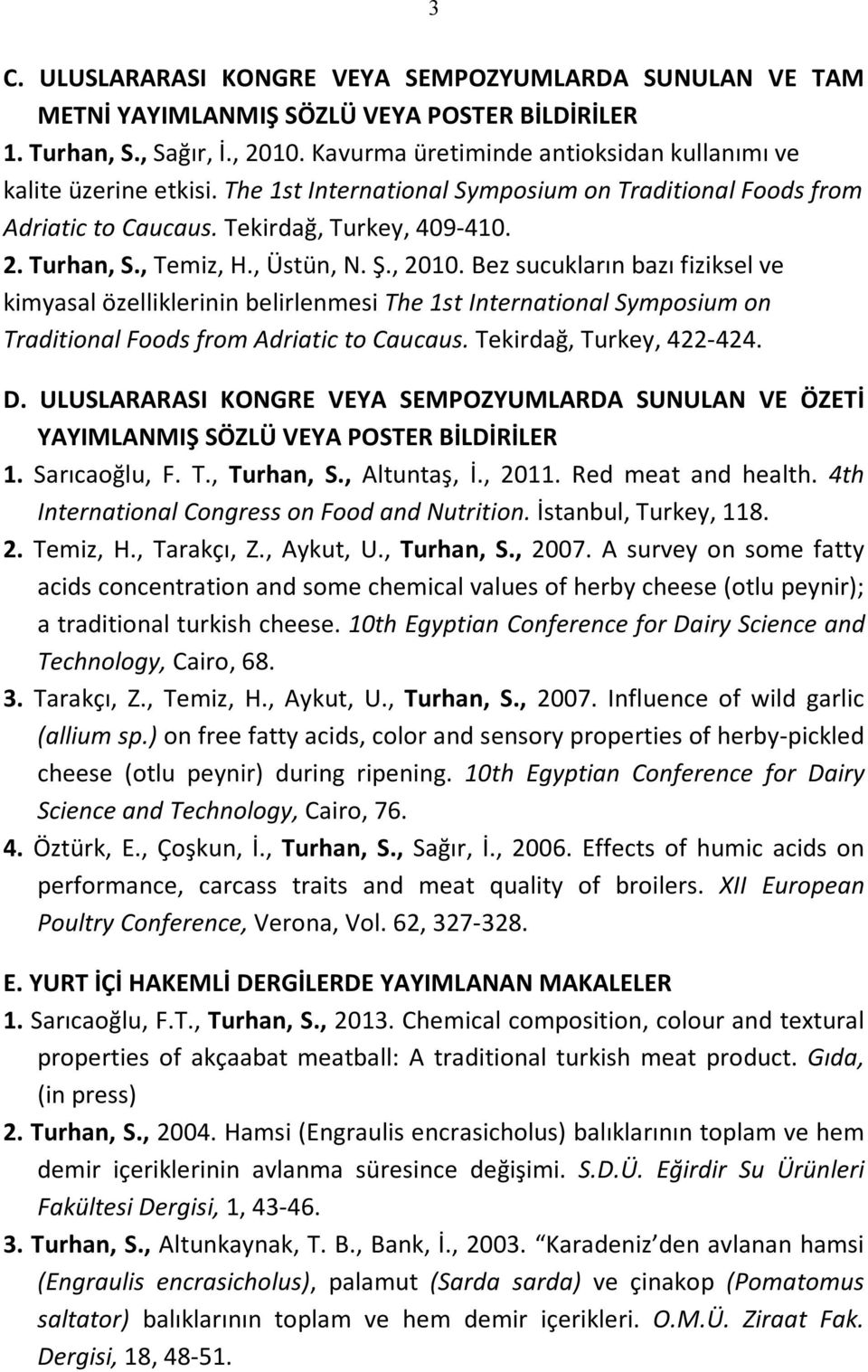 , Üstün, N. Ş., 2010. Bez sucukların bazı fiziksel ve kimyasal özelliklerinin belirlenmesi The 1st International Symposium on Traditional Foods from Adriatic to Caucaus. Tekirdağ, Turkey, 422-424. D.