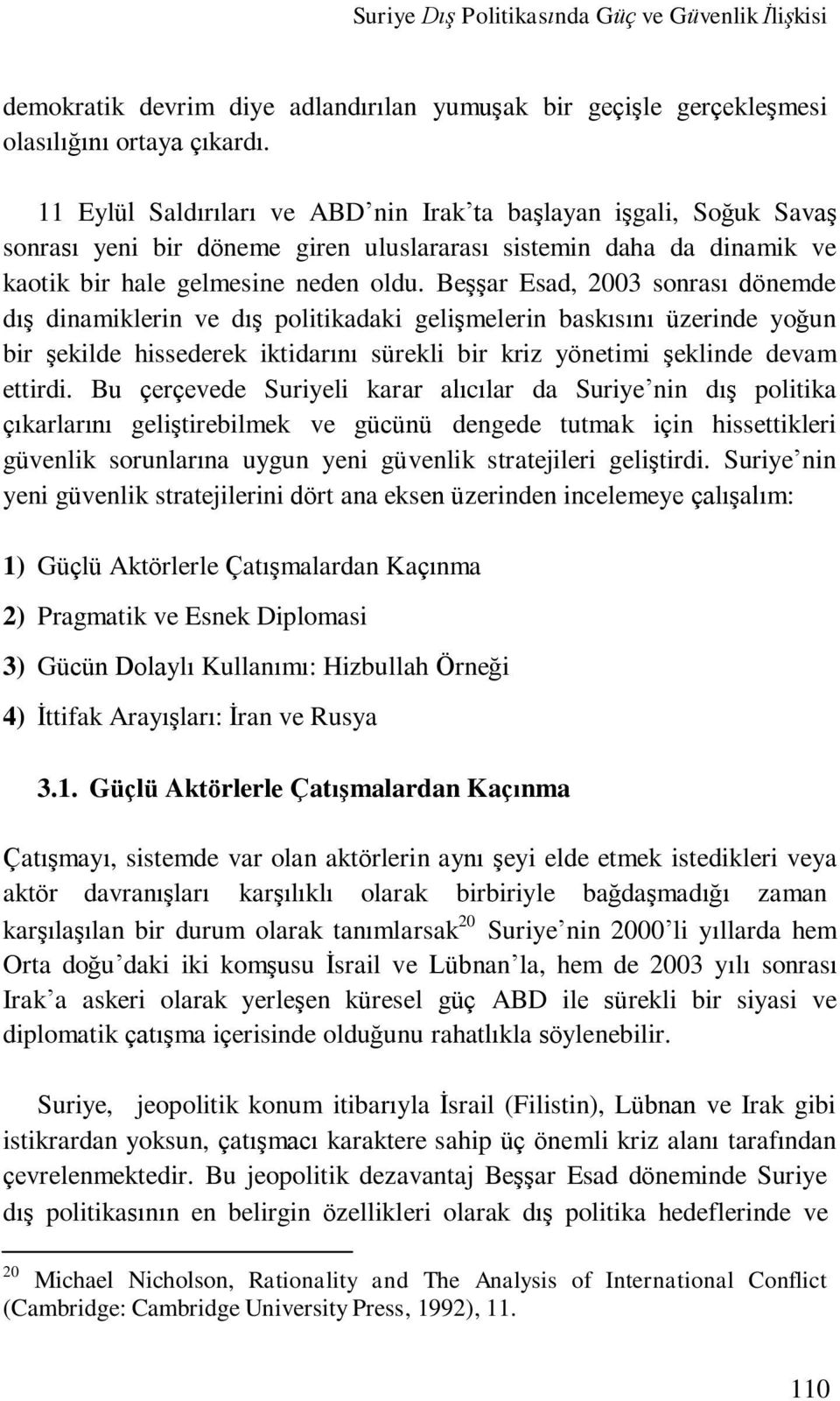 Beşşar Esad, 2003 sonrası dönemde dış dinamiklerin ve dış politikadaki gelişmelerin baskısını üzerinde yoğun bir şekilde hissederek iktidarını sürekli bir kriz yönetimi şeklinde devam ettirdi.