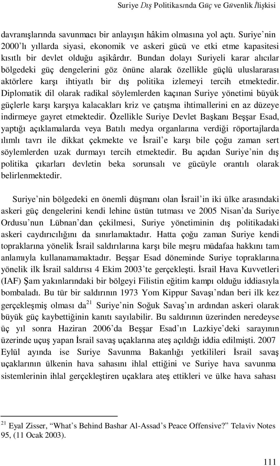 Diplomatik dil olarak radikal söylemlerden kaçınan Suriye yönetimi büyük güçlerle karşı karşıya kalacakları kriz ve çatışma ihtimallerini en az düzeye indirmeye gayret etmektedir.