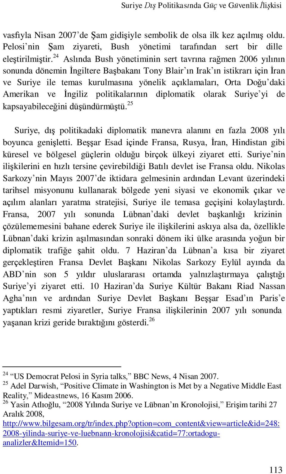 Doğu daki Amerikan ve İngiliz politikalarının diplomatik olarak Suriye yi de kapsayabileceğini düşündürmüştü.