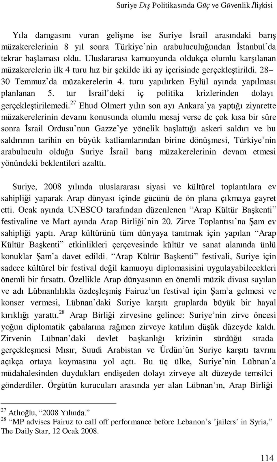 turu yapılırken Eylül ayında yapılması planlanan 5. tur İsrail deki iç politika krizlerinden dolayı gerçekleştirilemedi.