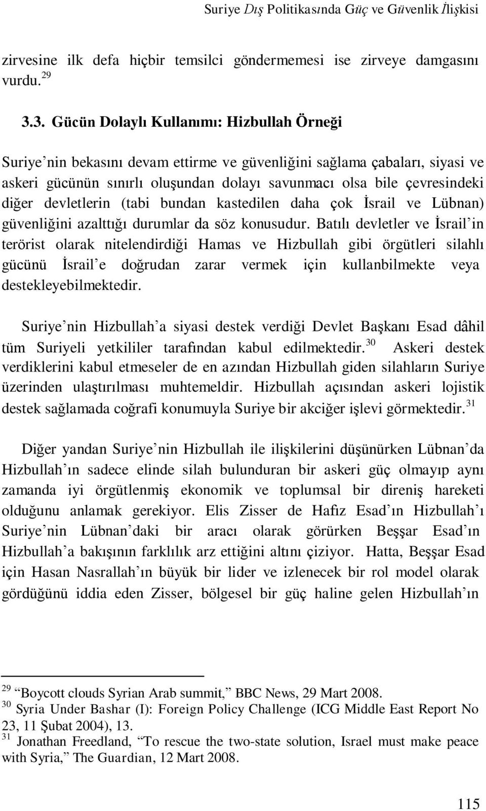 diğer devletlerin (tabi bundan kastedilen daha çok İsrail ve Lübnan) güvenliğini azalttığı durumlar da söz konusudur.