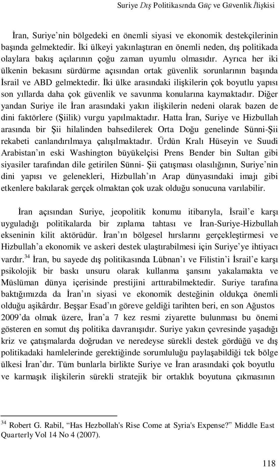 Ayrıca her iki ülkenin bekasını sürdürme açısından ortak güvenlik sorunlarının başında İsrail ve ABD gelmektedir.