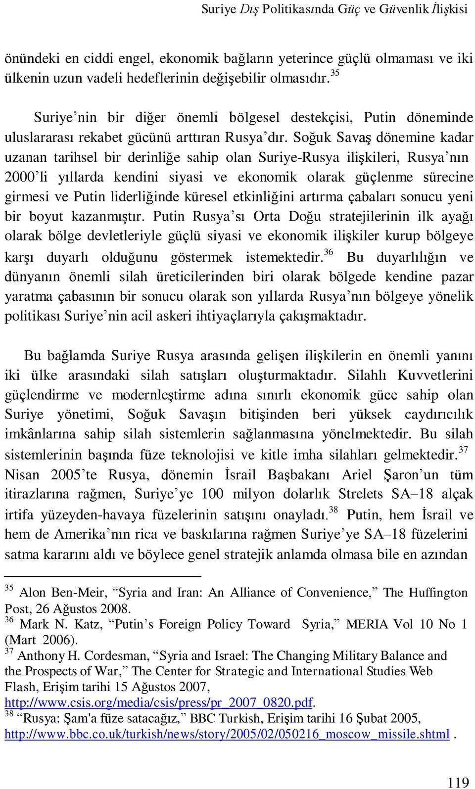 Soğuk Savaş dönemine kadar uzanan tarihsel bir derinliğe sahip olan Suriye-Rusya ilişkileri, Rusya nın 2000 li yıllarda kendini siyasi ve ekonomik olarak güçlenme sürecine girmesi ve Putin