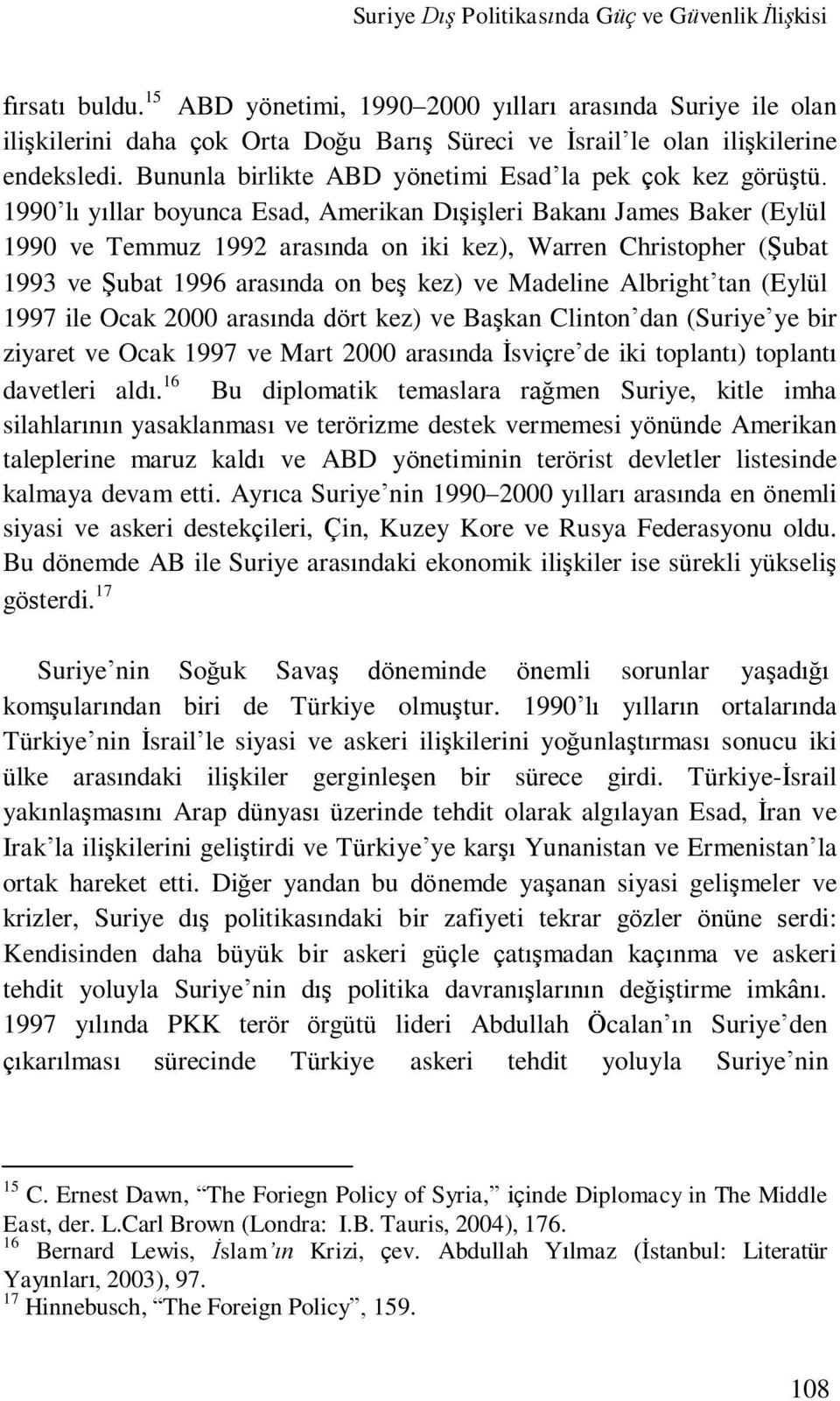 1990 lı yıllar boyunca Esad, Amerikan Dışişleri Bakanı James Baker (Eylül 1990 ve Temmuz 1992 arasında on iki kez), Warren Christopher (Şubat 1993 ve Şubat 1996 arasında on beş kez) ve Madeline