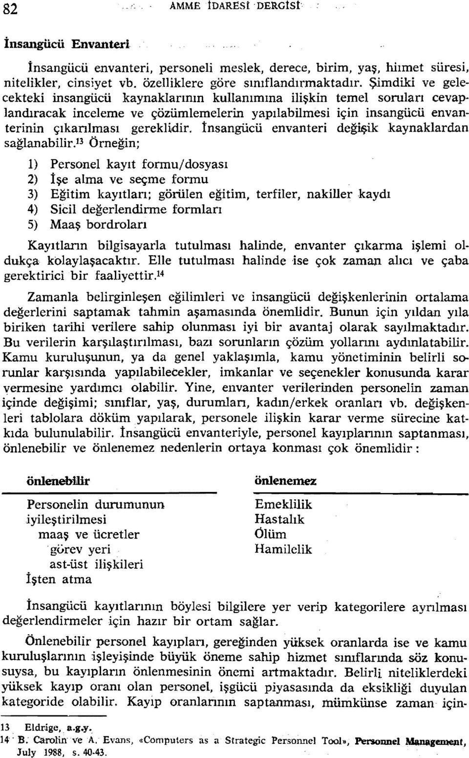 İnsangücü envanter değşk kaynaklardan sağlanablrp Örneğn; 1) Personel kayıt formu/dosyası 2) İşe alma ve seçme formu 3) Eğtm kayıtları; görülen eğtm, terfler, nakller kaydı 4) Sdl değerlendrme