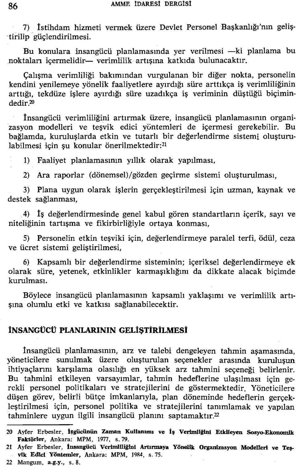 Çalışma vermllğ bakımından vurgulanan br dğer nokta, personeln kendn yenlemeye yönelk faalyetlere ayırdığı süre arttıkça ş vermllğnn arttığı, tekdüze şlere ayırdığı süre uzadıkça ş vermnn düştüğü