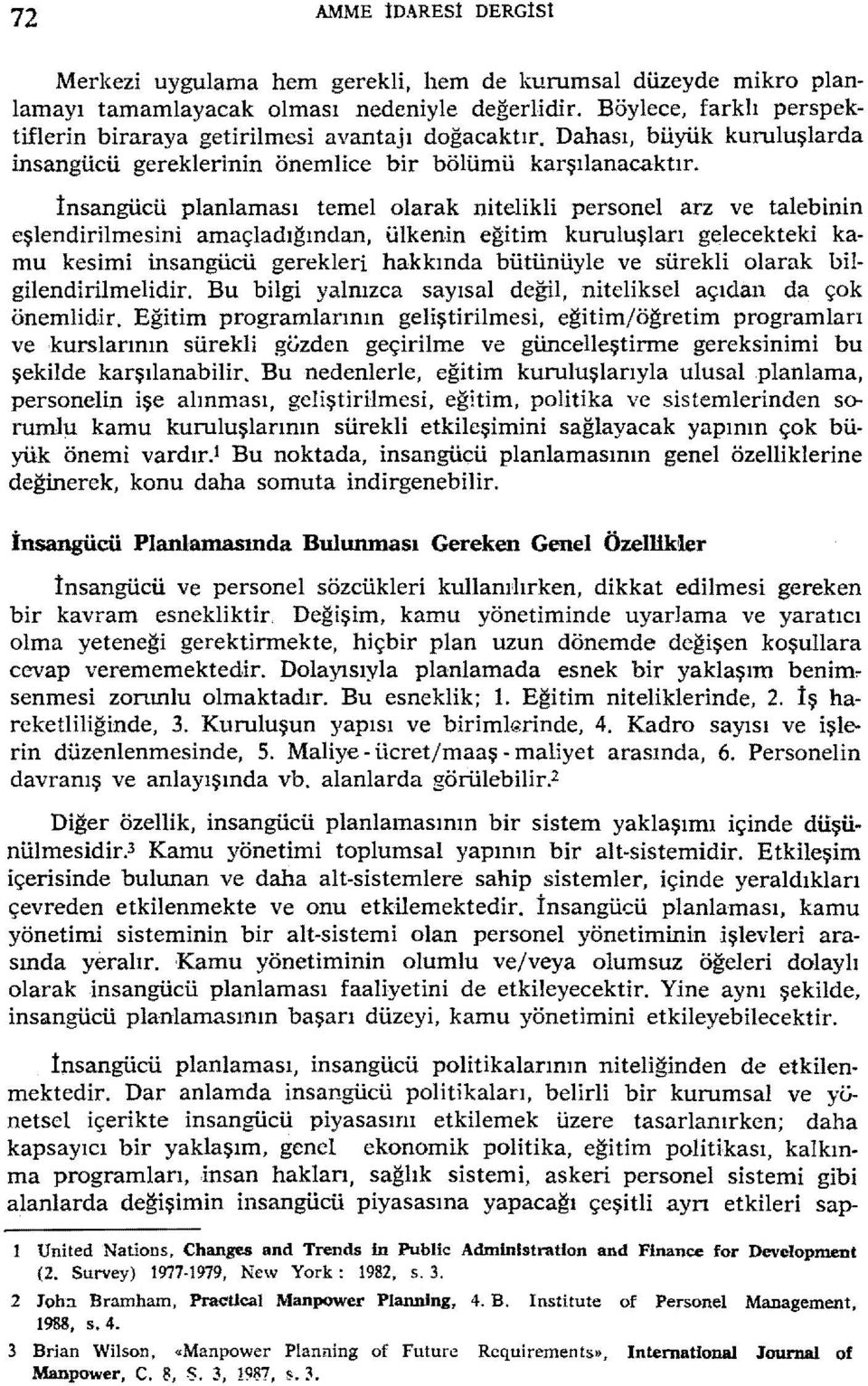 İnsangücü planlaması temelolarak ntelkl personel arz ve talebnn eşlendrlmesn amaçladığından, ülkenn eğtm kuruluşları gelecektek kamu kesm nsangücü gerekler hakkında bütünüyle ve sürekl olarak