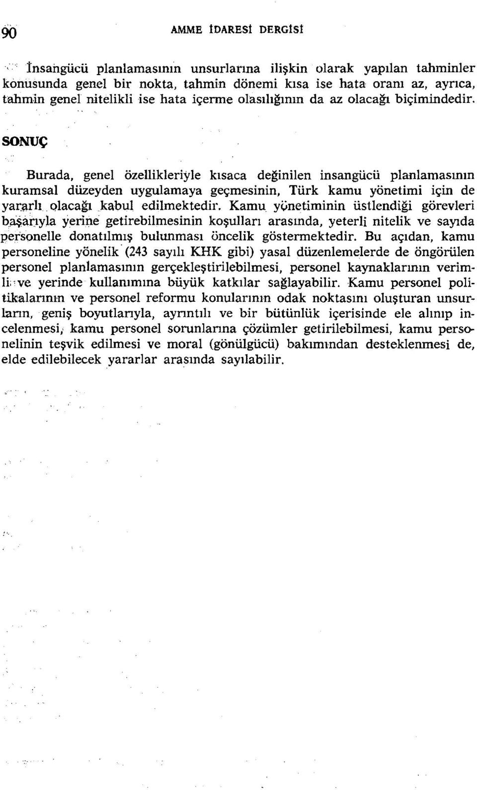 Kamu yvnetmnn üstlendğ görevler başa:ıyla yerne getreblmesnn koşulları arasında, yeterl ntelk ve sayıda pe;rsonelle donatılmış bulunması öncelk göstermektedr.