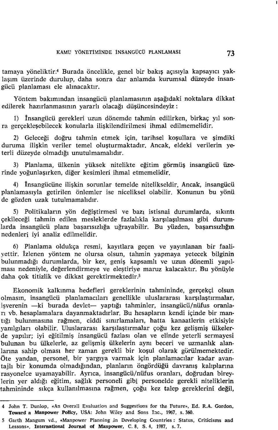 Yöntem bakımından nsangücü planlamasının aşağıdak edlerek hazırlanmasının yararlı olacağı düşüncesndeyz: noktalara dkkat 1) İnsangücü gerekler uzun dönemde tahmn edlrken, brkaç yıl sonra