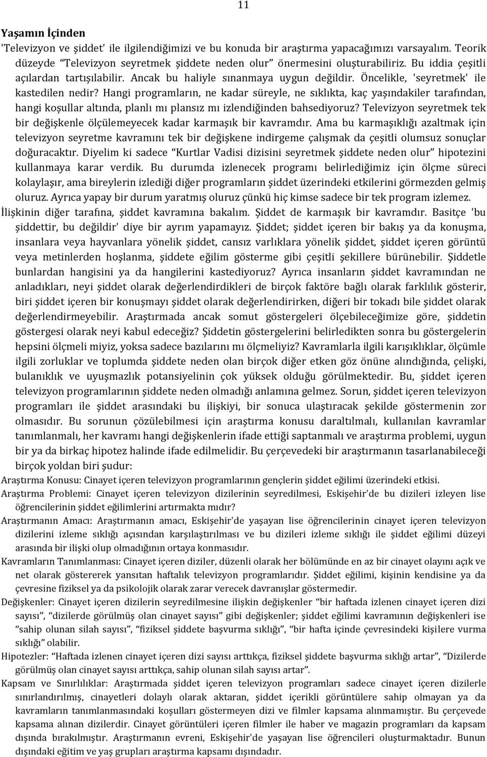 Hangi programların, ne kadar süreyle, ne sıklıkta, kaç yaşındakiler tarafından, hangi koşullar altında, planlı mı plansız mı izlendiğinden bahsediyoruz?