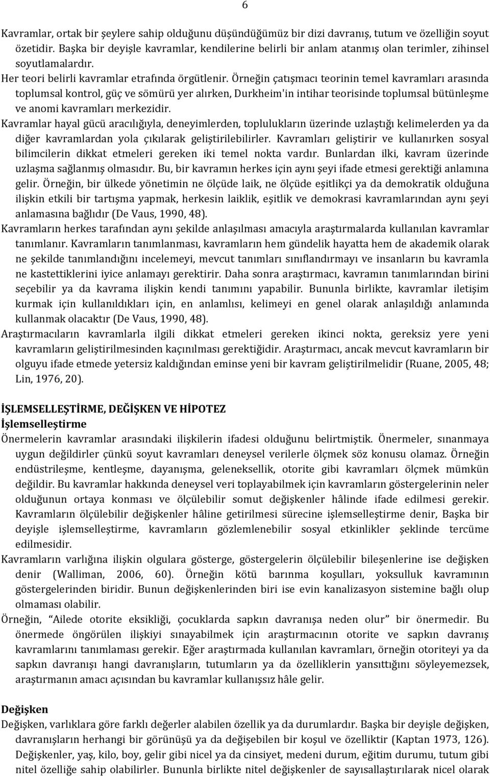 Örneğin çatışmacı teorinin temel kavramları arasında toplumsal kontrol, güç ve sömürü yer alırken, Durkheim'in intihar teorisinde toplumsal bütünleşme ve anomi kavramları merkezidir.