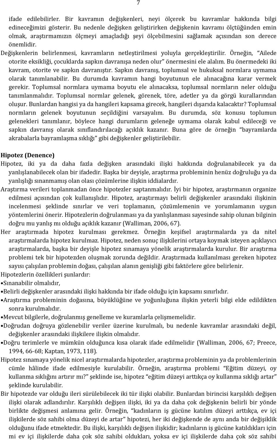 Değişkenlerin belirlenmesi, kavramların netleştirilmesi yoluyla gerçekleştirilir. Örneğin, Ailede otorite eksikliği, çocuklarda sapkın davranışa neden olur önermesini ele alalım.