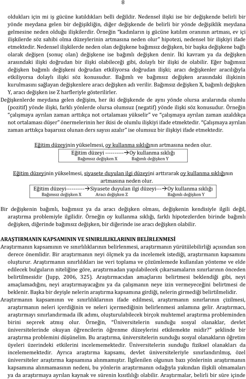 Örneğin kadınların iş gücüne katılım oranının artması, ev içi ilişkilerde söz sahibi olma düzeylerinin artmasına neden olur hipotezi, nedensel bir ilişkiyi ifade etmektedir.