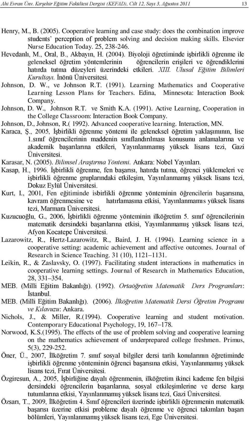 , Oral, B., Akbayın, H. (2004). Biyoloji öğretiminde işbirlikli öğrenme ile geleneksel öğretim yöntemlerinin öğrencilerin erişileri ve öğrendiklerini hatırda tutma düzeyleri üzerindeki etkileri. XIII.