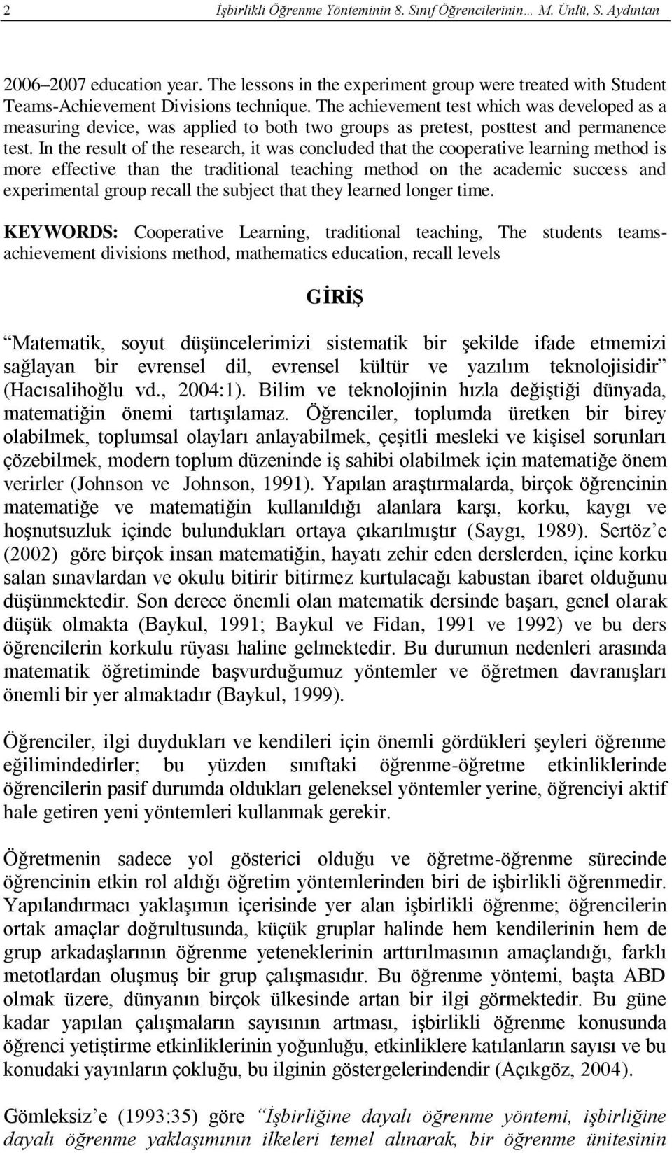 The achievement test which was developed as a measuring device, was applied to both two groups as pretest, posttest and permanence test.