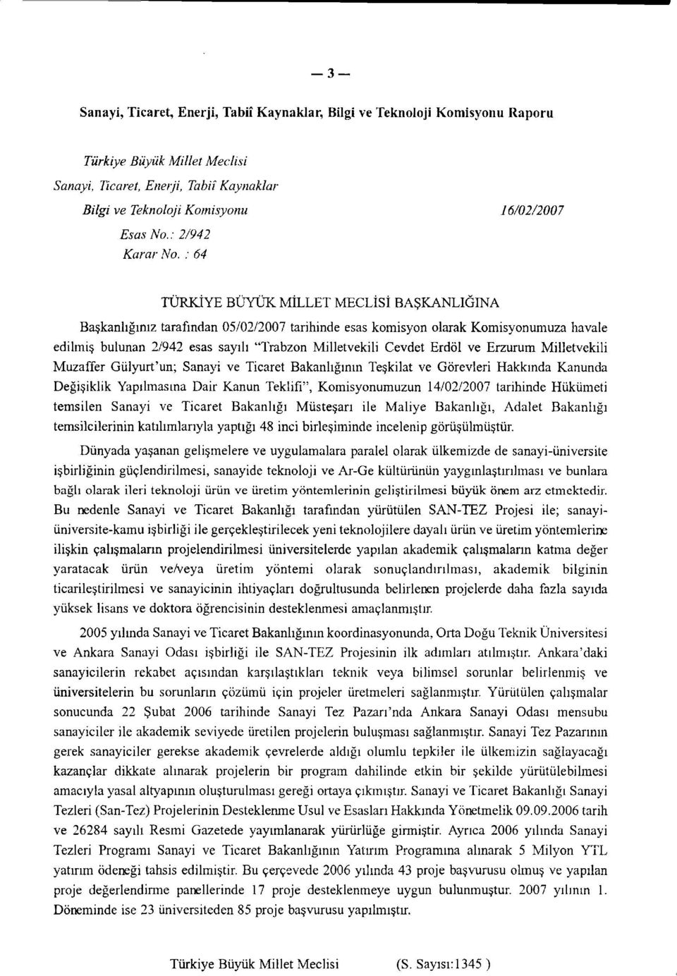 : 64 TÜRKİYE BÜYÜK MİLLET MECLİSİ BAŞKANLIĞINA Başkanlığınız tarafından 05/02/2007 tarihinde esas komisyon olarak Komisyonumuza havale edilmiş bulunan 2/942 esas sayılı "Trabzon Milletvekili Cevdet