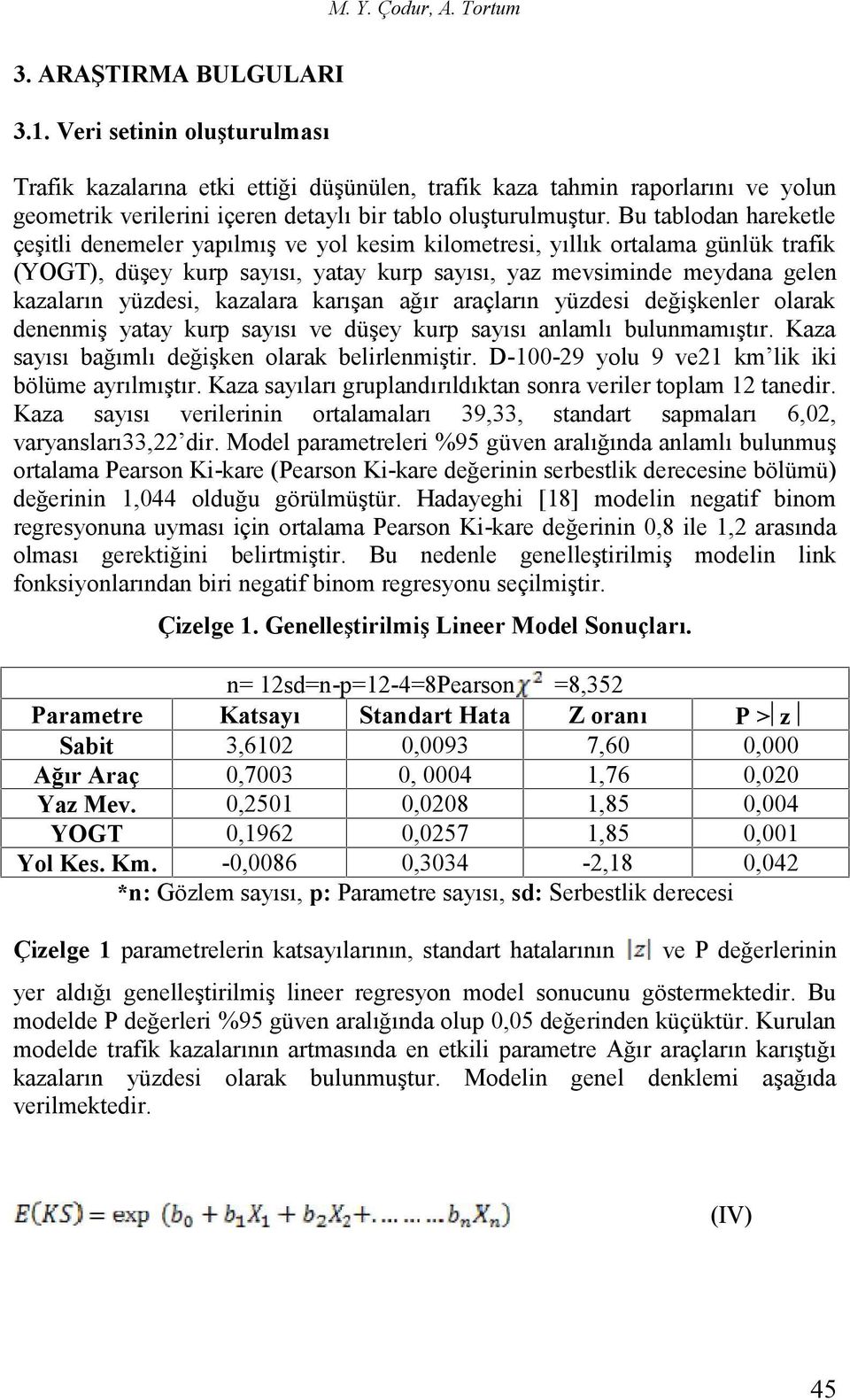 Bu tablodan hareketle çeşitli denemeler yapılmış ve yol kesim kilometresi, yıllık ortalama günlük trafik (YOGT), düşey kurp sayısı, yatay kurp sayısı, yaz mevsiminde meydana gelen kazaların yüzdesi,