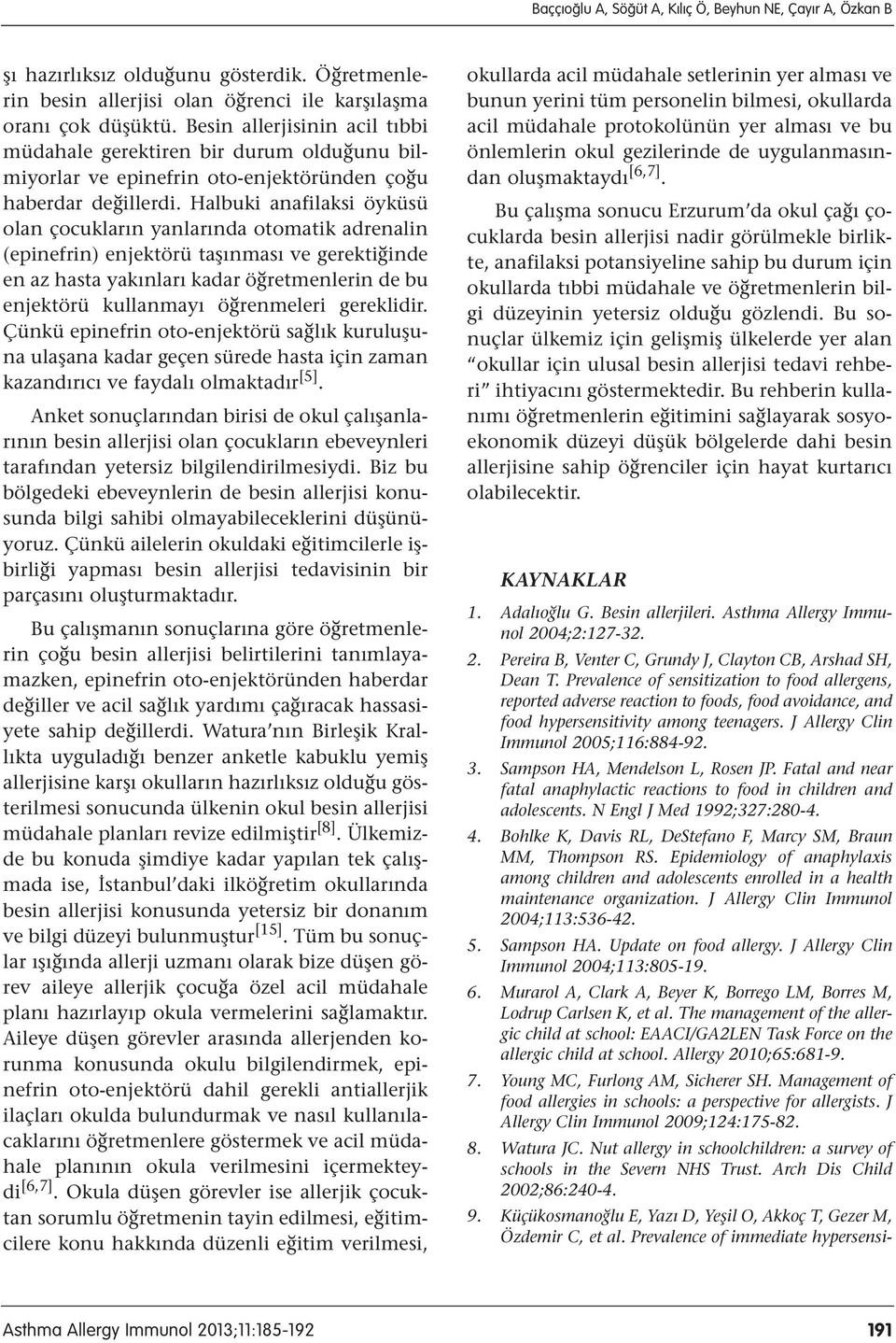 Halbuki anafilaksi öyküsü olan çocukların yanlarında otomatik adrenalin (epinefrin) enjektörü taşınması ve gerektiğinde en az hasta yakınları kadar öğretmenlerin de bu enjektörü kullanmayı