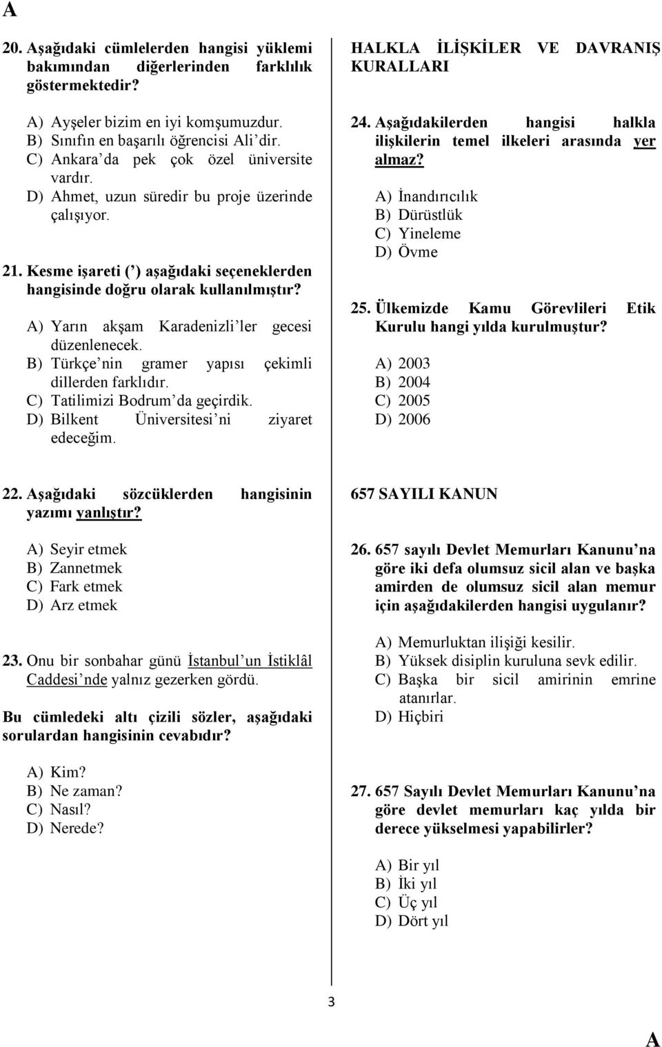 ) Yarın akģam Karadenizli ler gecesi düzenlenecek. B) Türkçe nin gramer yapısı çekimli dillerden farklıdır. C) Tatilimizi Bodrum da geçirdik. D) Bilkent Üniversitesi ni ziyaret edeceğim.