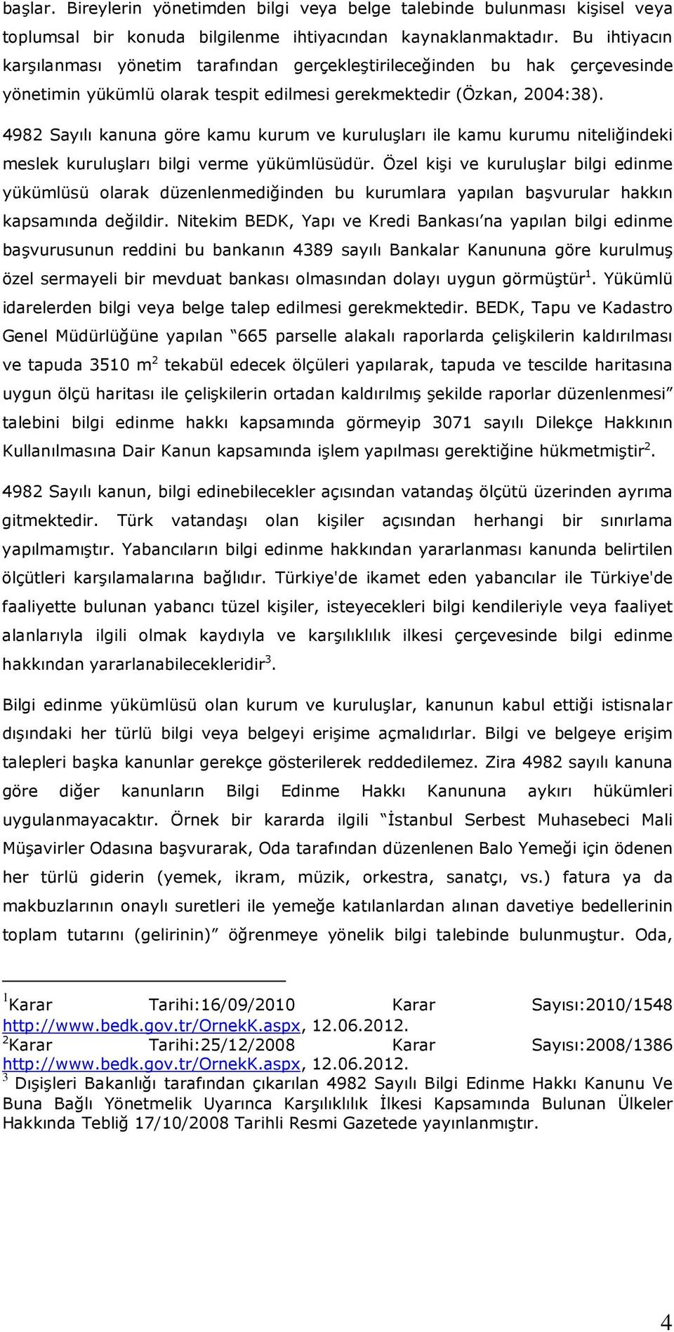 4982 Sayılı kanuna göre kamu kurum ve kuruluşları ile kamu kurumu niteliğindeki meslek kuruluşları bilgi verme yükümlüsüdür.