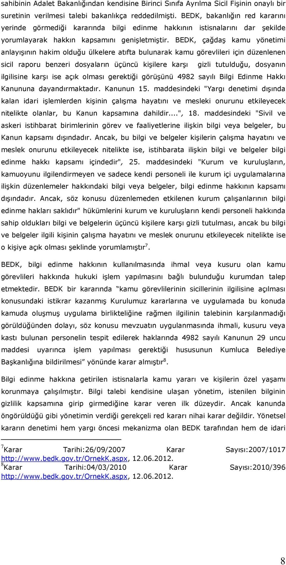 BEDK, çağdaş kamu yönetimi anlayışının hakim olduğu ülkelere atıfta bulunarak kamu görevlileri için düzenlenen sicil raporu benzeri dosyaların üçüncü kişilere karşı gizli tutulduğu, dosyanın