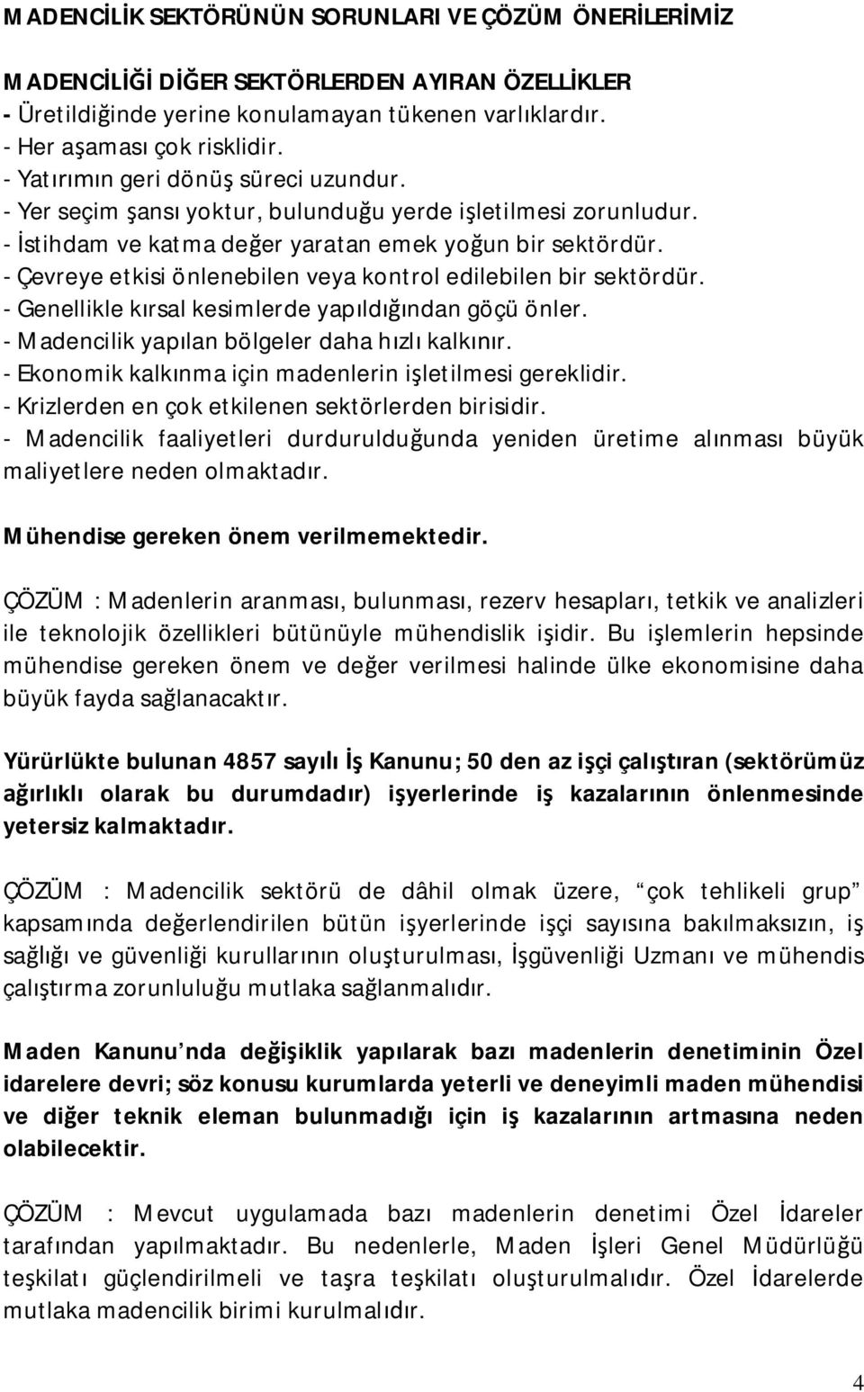 - Çevreye etkisi önlenebilen veya kontrol edilebilen bir sektördür. - Genellikle k rsal kesimlerde yap ld ndan göçü önler. - Madencilik yap lan bölgeler daha h zl kalk r.