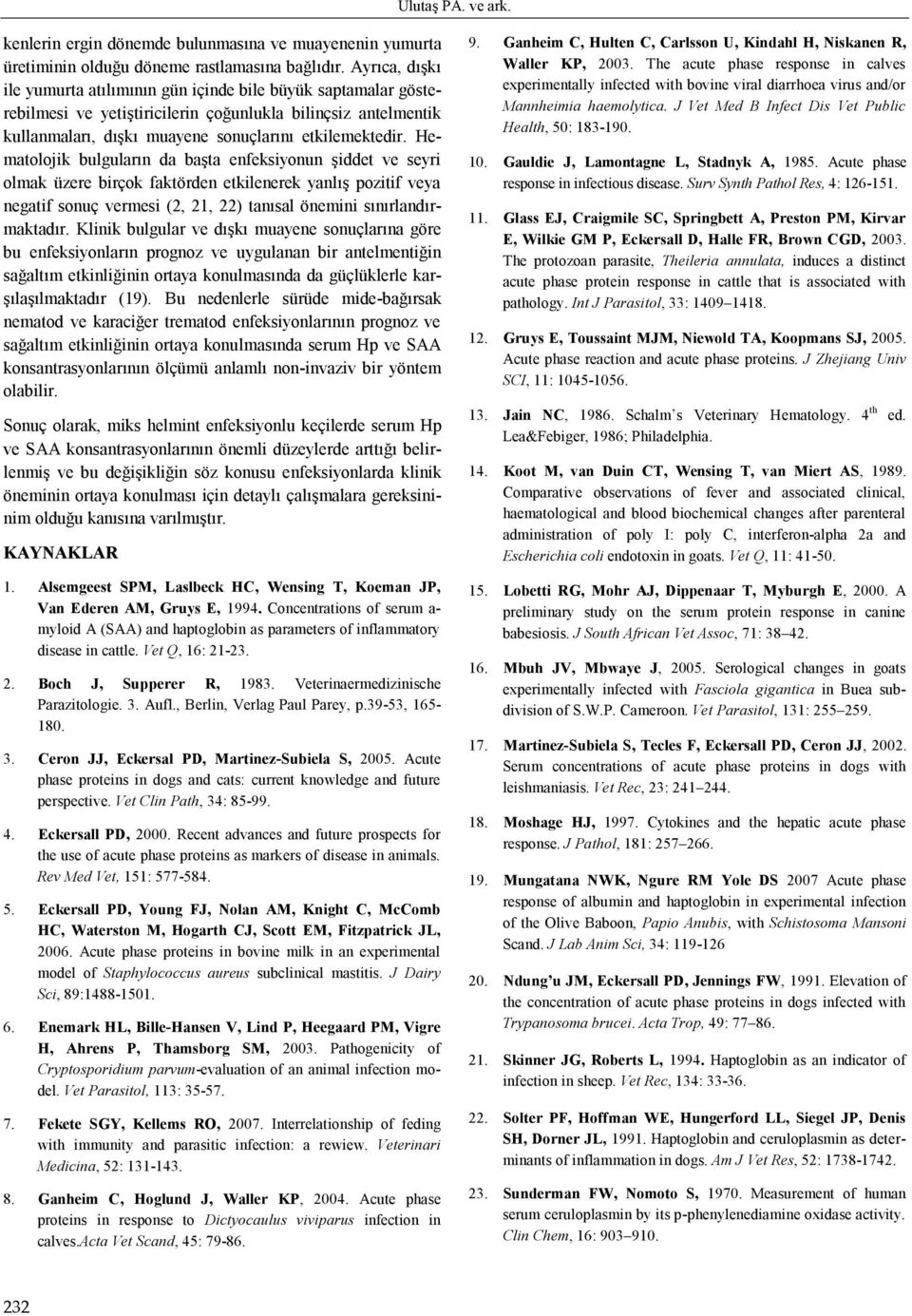 Hematolojik bulguların da başta enfeksiyonun şiddet ve seyri olmak üzere birçok faktörden etkilenerek yanlış pozitif veya negatif sonuç vermesi (2, 21, 22) tanısal önemini sınırlandırmaktadır.