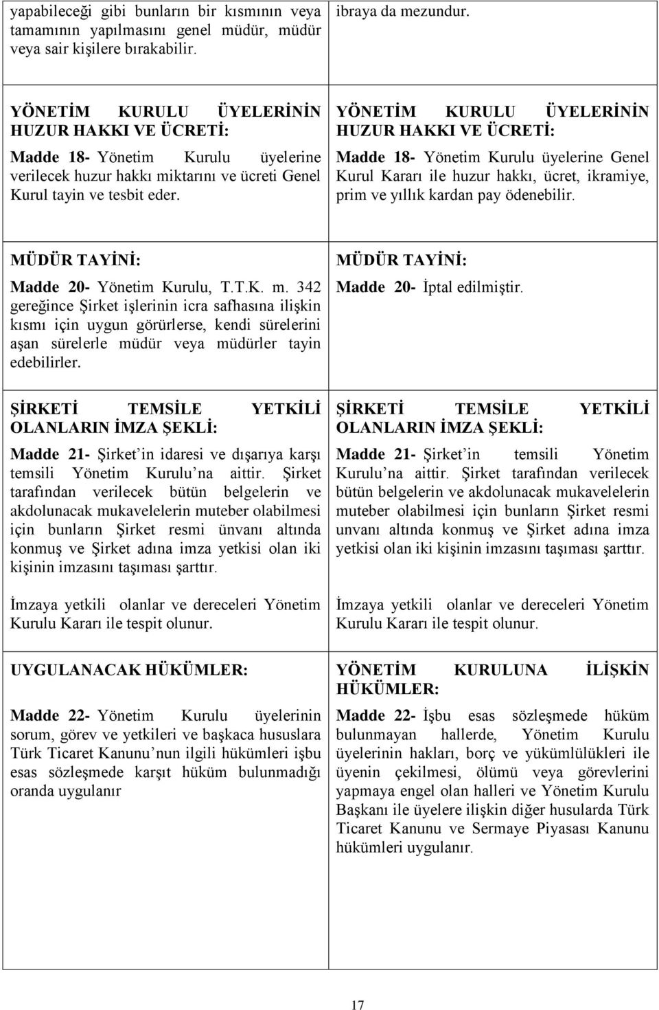 YÖNETİM KURULU ÜYELERİNİN HUZUR HAKKI VE ÜCRETİ: Madde 18- Yönetim Kurulu üyelerine Genel Kurul Kararı ile huzur hakkı, ücret, ikramiye, prim ve yıllık kardan pay ödenebilir.