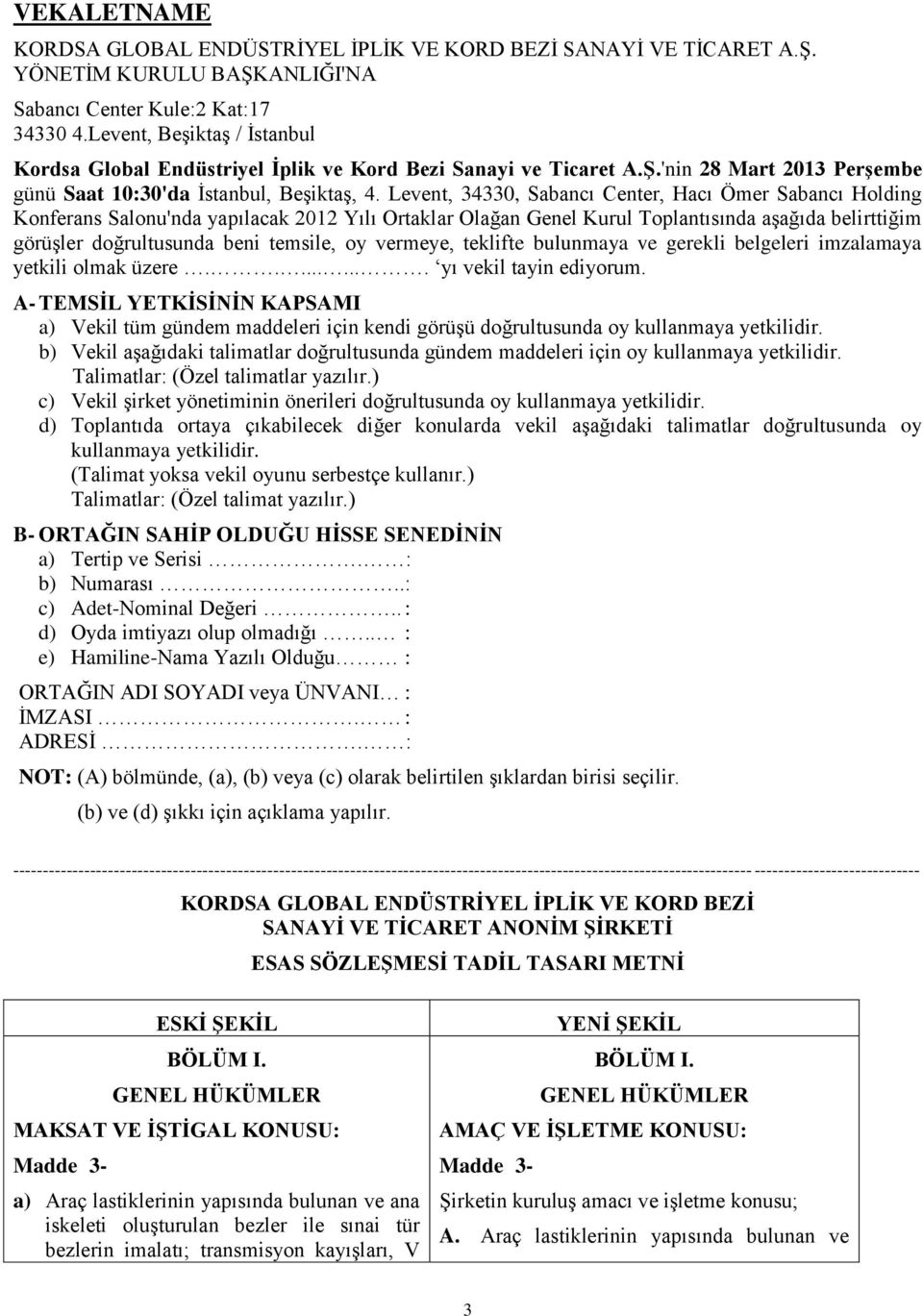 Levent, 34330, Sabancı Center, Hacı Ömer Sabancı Holding Konferans Salonu'nda yapılacak 2012 Yılı Ortaklar Olağan Genel Kurul Toplantısında aģağıda belirttiğim görüģler doğrultusunda beni temsile, oy