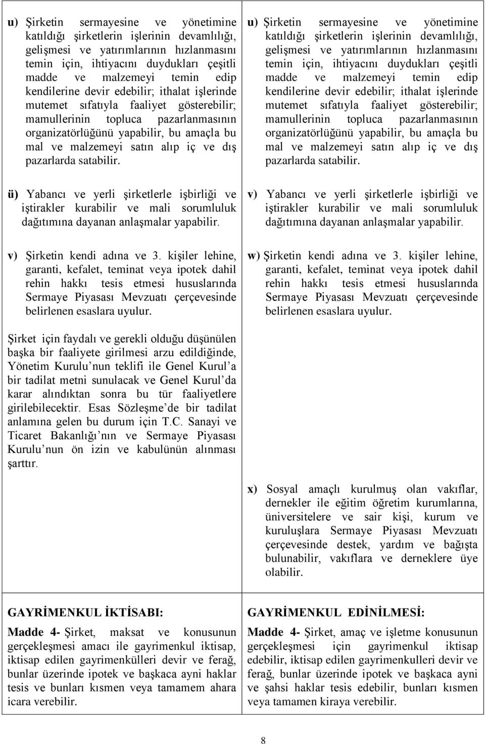 dıģ pazarlarda satabilir. ü) Yabancı ve yerli Ģirketlerle iģbirliği ve iģtirakler kurabilir ve mali sorumluluk dağıtımına dayanan anlaģmalar yapabilir. v) ġirketin kendi adına ve 3.