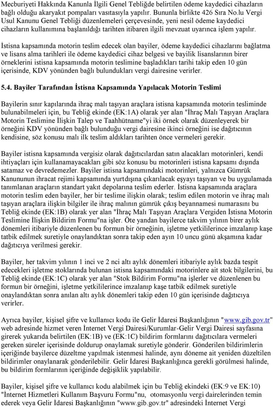 İstisna kapsamında motorin teslim edecek olan bayiler, ödeme kaydedici cihazlarını bağlatma ve lisans alma tarihleri ile ödeme kaydedici cihaz belgesi ve bayilik lisanslarının birer örneklerini