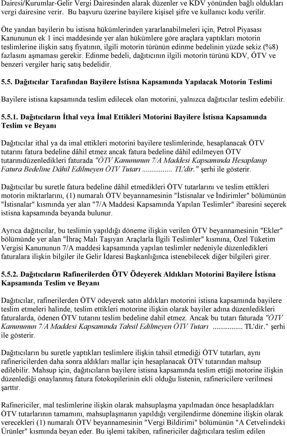 fiyatının, ilgili motorin türünün edinme bedelinin yüzde sekiz (%8) fazlasını aşmaması gerekir. Edinme bedeli, dağıtıcının ilgili motorin türünü KDV, ÖTV ve benzeri vergiler hariç satış bedelidir. 5.