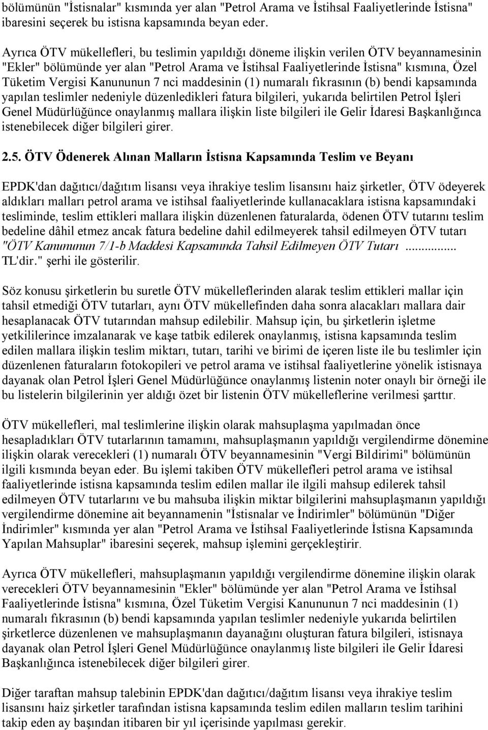 Kanununun 7 nci maddesinin (1) numaralı fıkrasının (b) bendi kapsamında yapılan teslimler nedeniyle düzenledikleri fatura bilgileri, yukarıda belirtilen Petrol İşleri Genel Müdürlüğünce onaylanmış