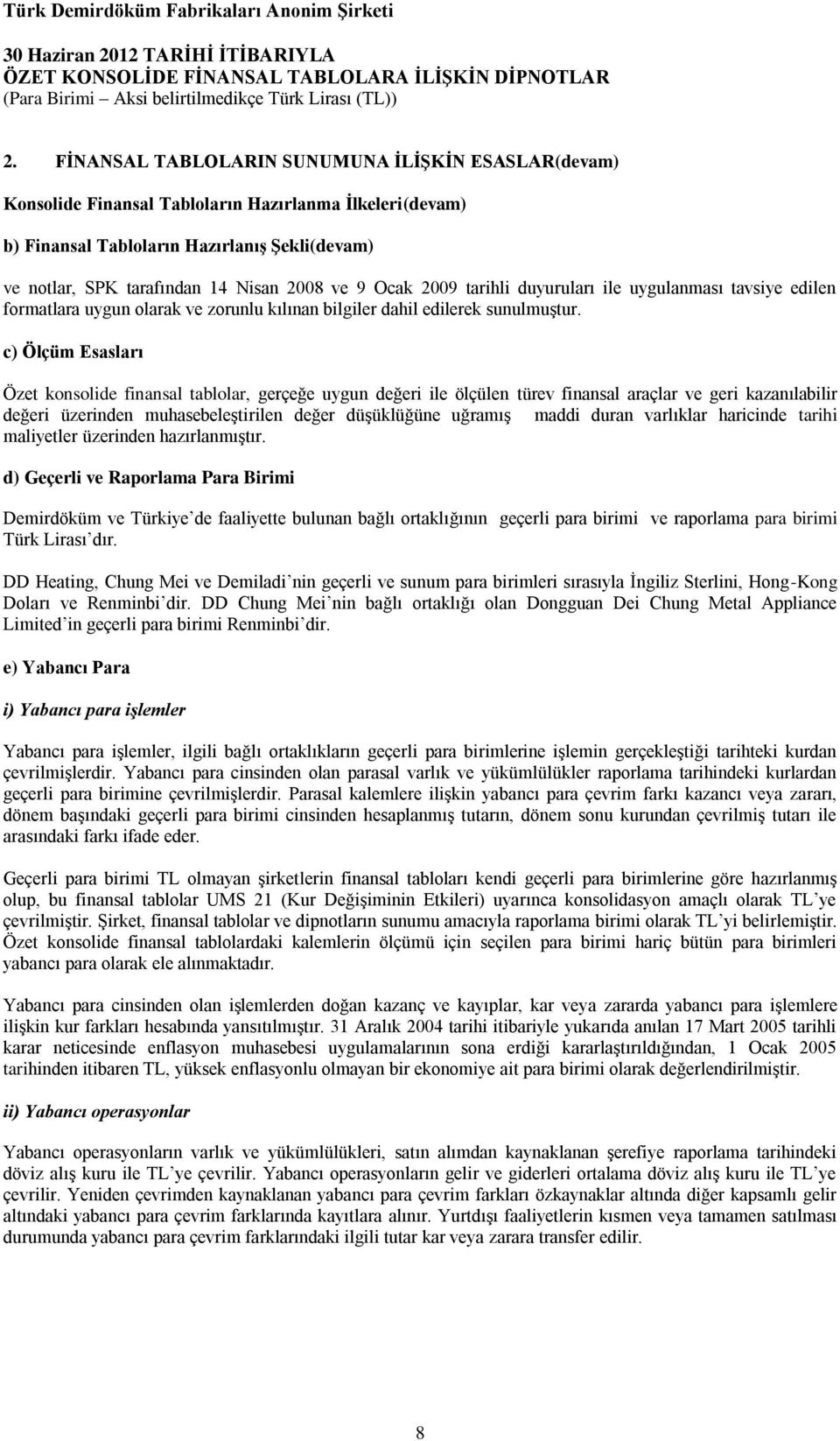 c) Ölçüm Esasları Özet konsolide finansal tablolar, gerçeğe uygun değeri ile ölçülen türev finansal araçlar ve geri kazanılabilir değeri üzerinden muhasebeleştirilen değer düşüklüğüne uğramış maddi