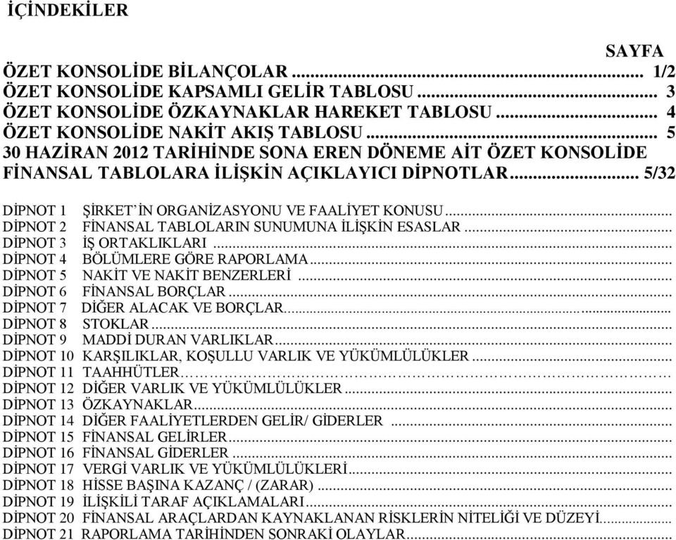 .. DİPNOT 2 FİNANSAL TABLOLARIN SUNUMUNA İLİŞKİN ESASLAR... DİPNOT 3 İŞ ORTAKLIKLARI... DİPNOT 4 BÖLÜMLERE GÖRE RAPORLAMA... DİPNOT 5 NAKİT VE NAKİT BENZERLERİ... DİPNOT 6 FİNANSAL BORÇLAR.