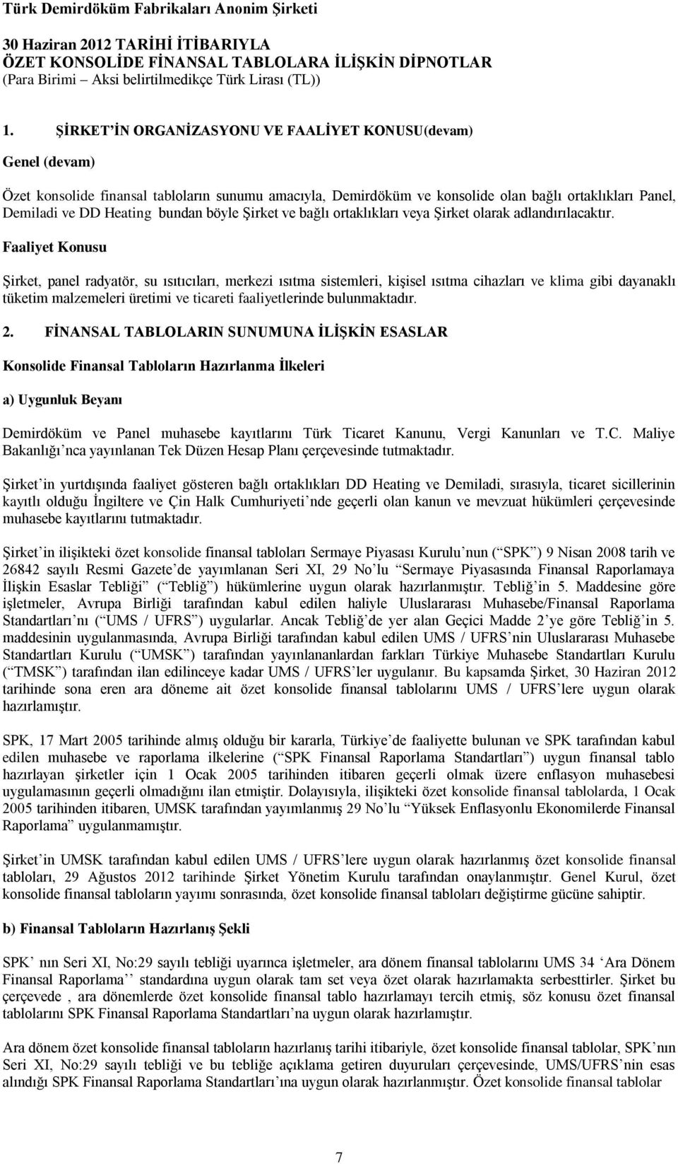 Faaliyet Konusu Şirket, panel radyatör, su ısıtıcıları, merkezi ısıtma sistemleri, kişisel ısıtma cihazları ve klima gibi dayanaklı tüketim malzemeleri üretimi ve ticareti faaliyetlerinde